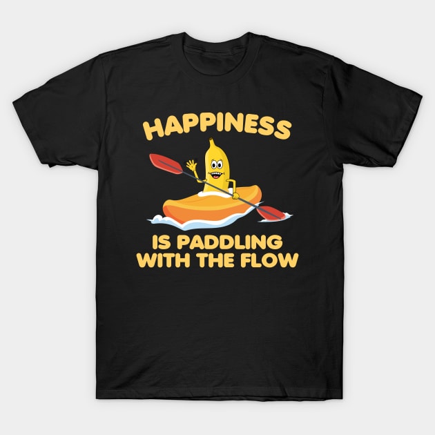 Happines is paddling with the flow, Kayaking, outdoor T-Shirt by Andy Banana